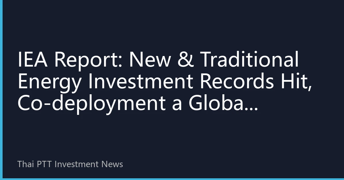 IEA Report: New & Traditional Energy Investment Records Hit, Co-deployment a Global Consensus