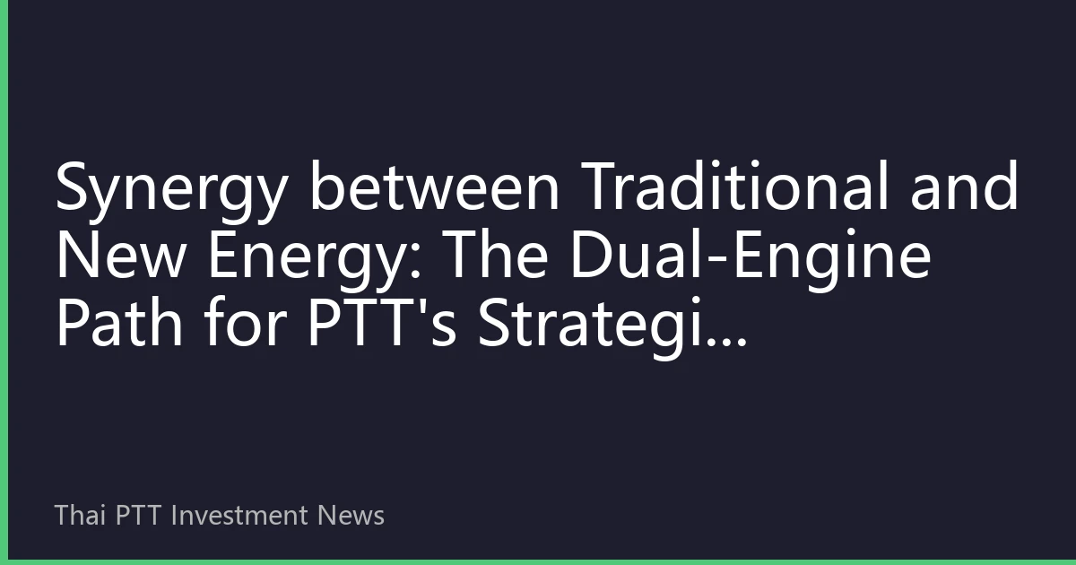 Synergy between Traditional and New Energy: The Dual-Engine Path for PTT's Strategic Transformation