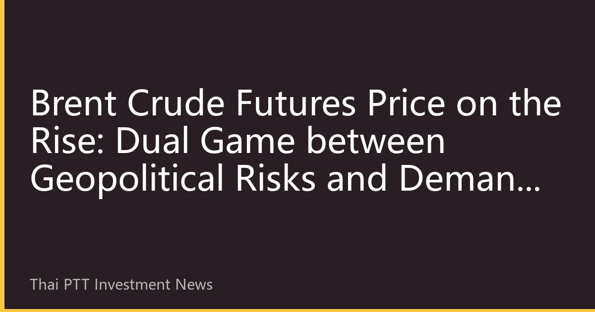 Brent Crude Futures Price on the Rise: Dual Game between Geopolitical Risks and Demand Recovery