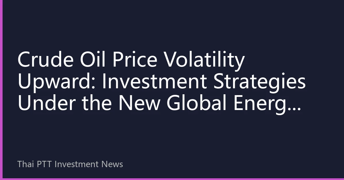 Crude Oil Price Volatility Upward: Investment Strategies Under the New Global Energy Market Landscape in September 2026
