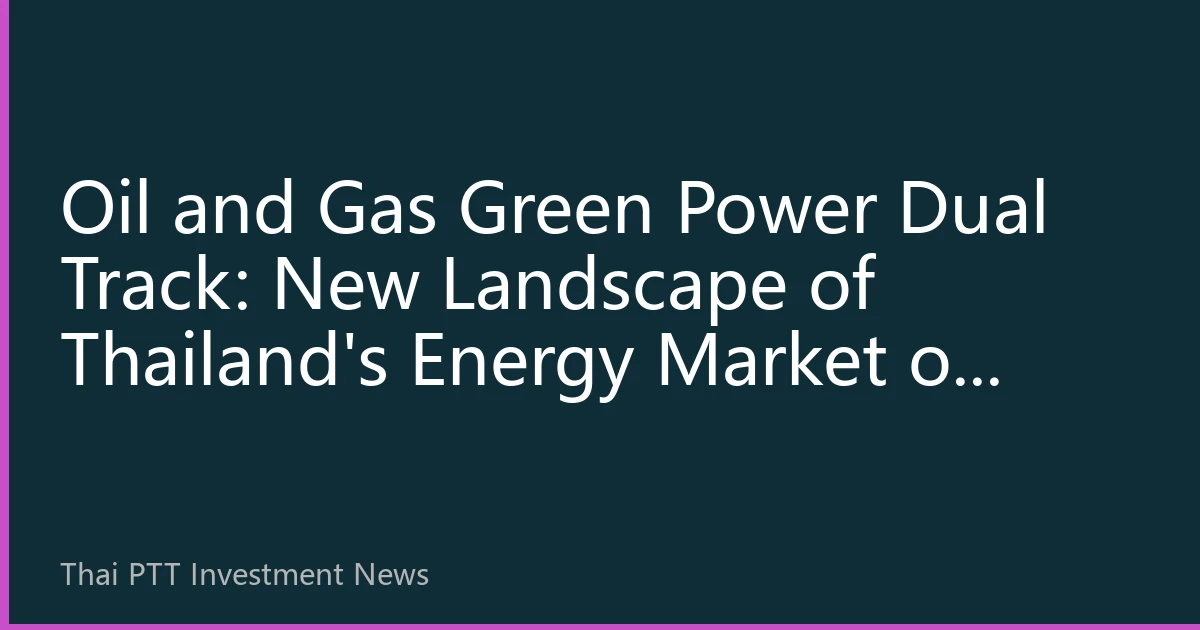 Oil and Gas Green Power Dual Track: New Landscape of Thailand's Energy Market on October 4, 2026