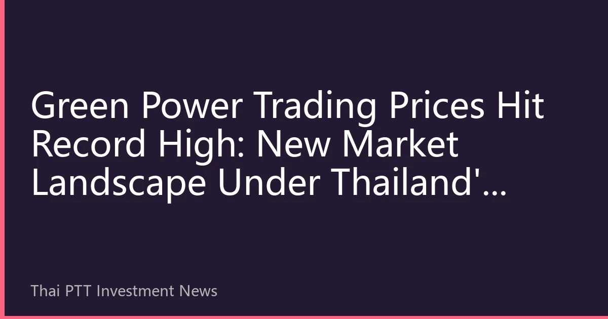 Green Power Trading Prices Hit Record High: New Market Landscape Under Thailand's Accelerated Energy Transition