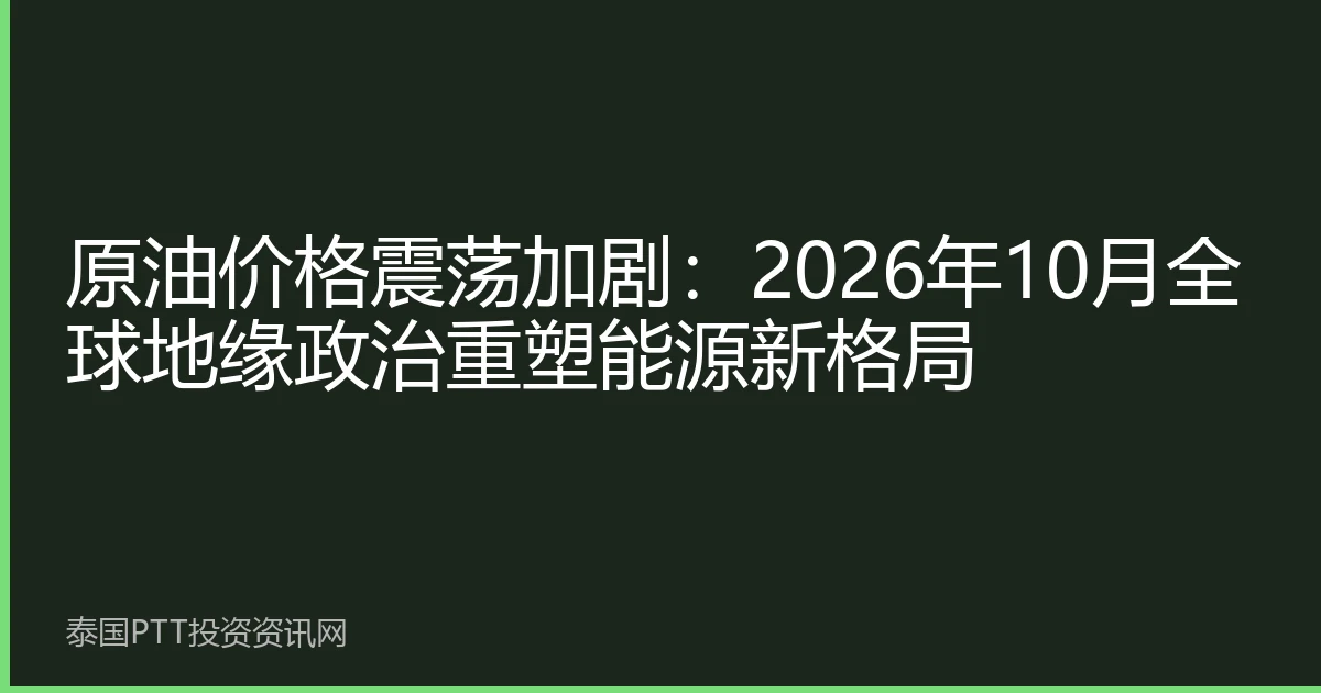 原油价格震荡加剧：2026年10月全球地缘政治重塑能源新格局