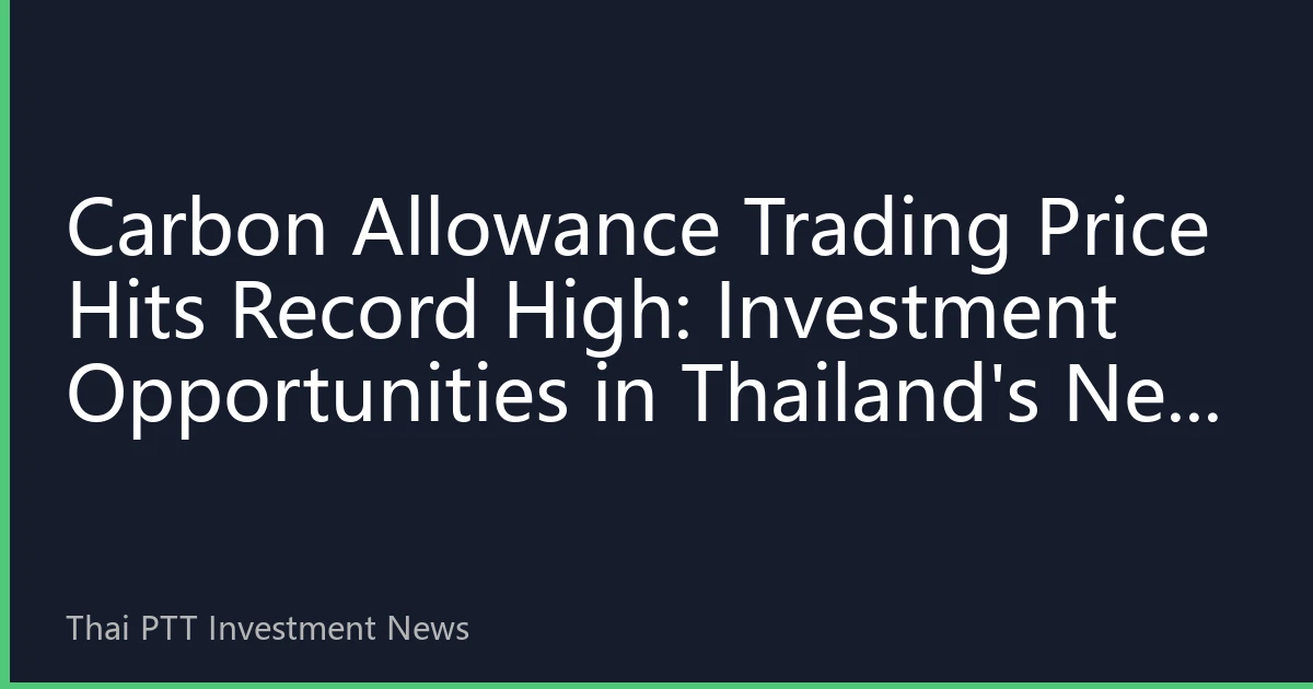 Carbon Allowance Trading Price Hits Record High: Investment Opportunities in Thailand's New Energy Market Landscape in October 2026